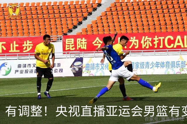有调整！央视直播亚运会男篮有变，中国VS日本，中国男篮冲击决赛